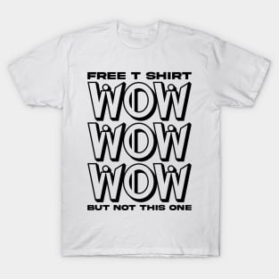 Free T shirt wow but not this one T-Shirt